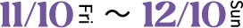 11/10Fri 12/10Sun